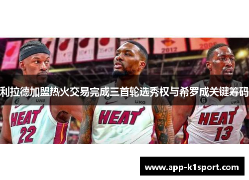 利拉德加盟热火交易完成三首轮选秀权与希罗成关键筹码